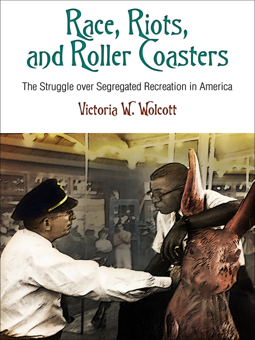 Title details for Race, Riots, and Roller Coasters by Victoria W. Wolcott - Available